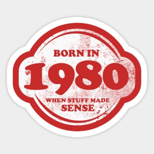 Born In 1980 When Stuff Made Sense Sticker